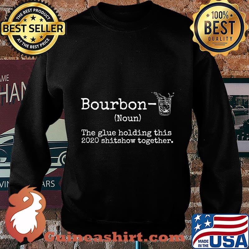 Liquor Bourbon The Glues Holding This 2020 Shitshow Together Premium T-Shirt Sweater