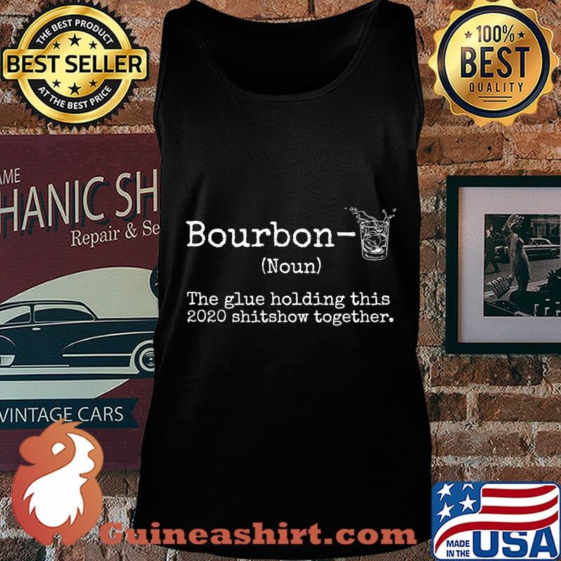 Liquor Bourbon The Glues Holding This 2020 Shitshow Together Premium T-Shirt Tank top