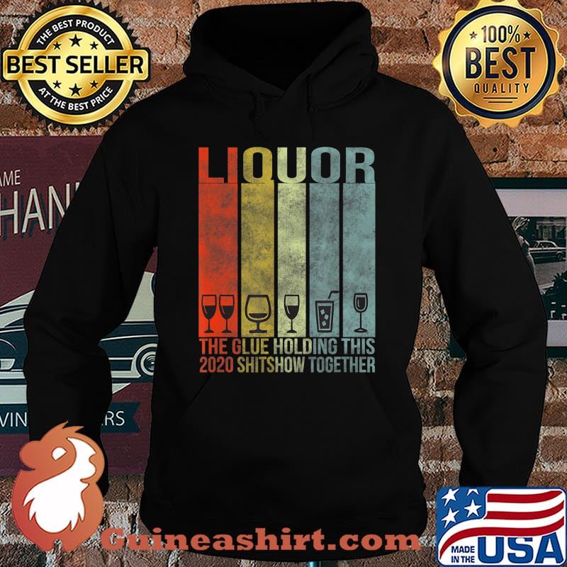 Liquor - Glue That Holding This 2020 Shitshow Together T-Shirt Hoodie