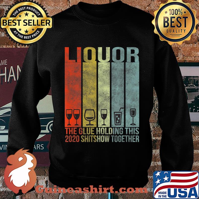 Liquor - Glue That Holding This 2020 Shitshow Together T-Shirt Sweater