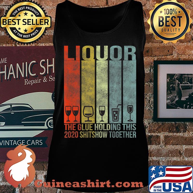 Liquor - Glue That Holding This 2020 Shitshow Together T-Shirt Tank top