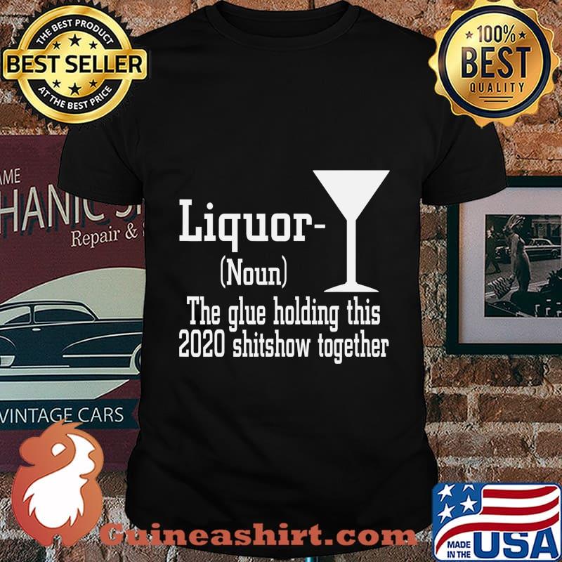 Liquor (Noun) The Glue Holding This 2020 Shitshow Together T-Shirt