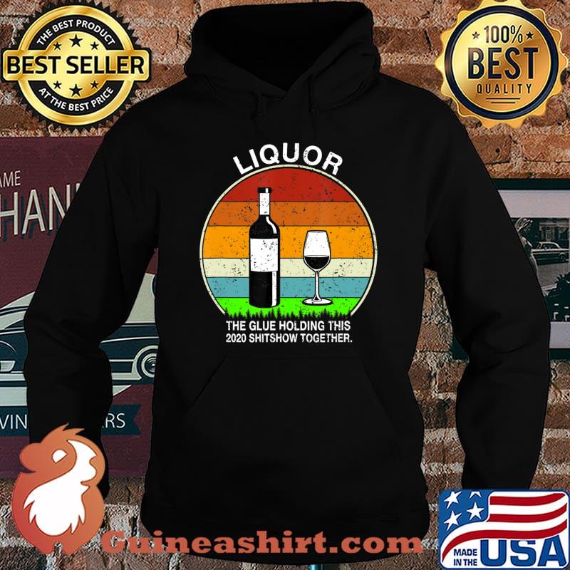 Liquor the glue holding this 2020 shitshow together T-Shirt Hoodie