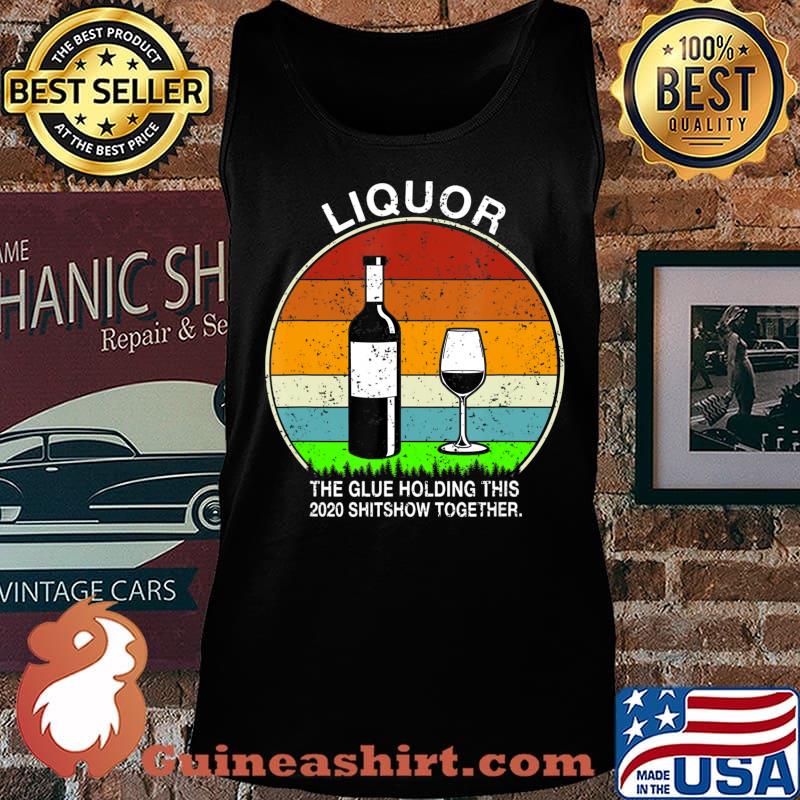 Liquor the glue holding this 2020 shitshow together T-Shirt Tank top