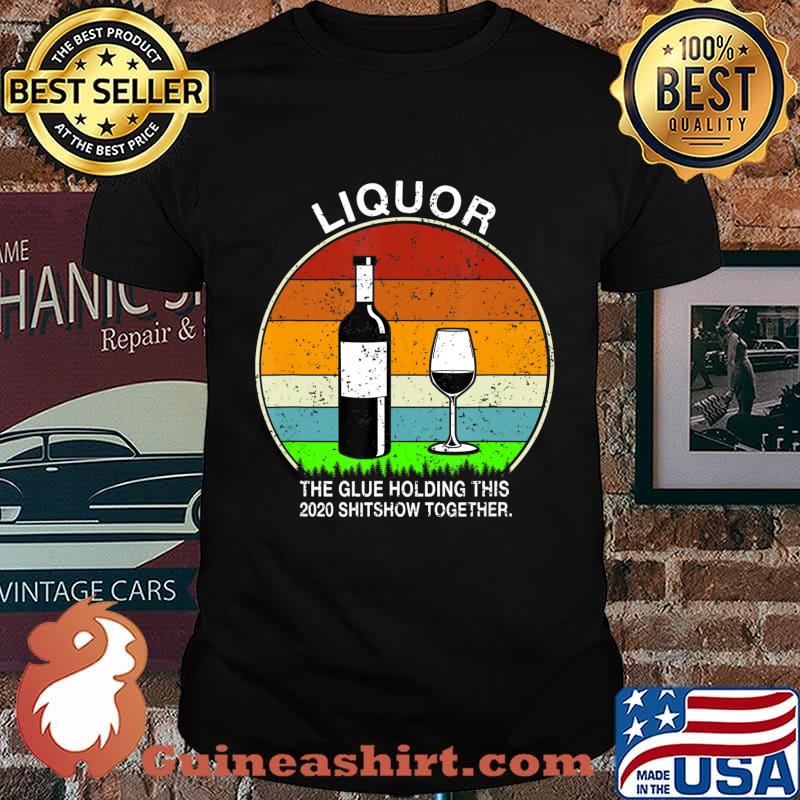 Liquor the glue holding this 2020 shitshow together T-Shirt