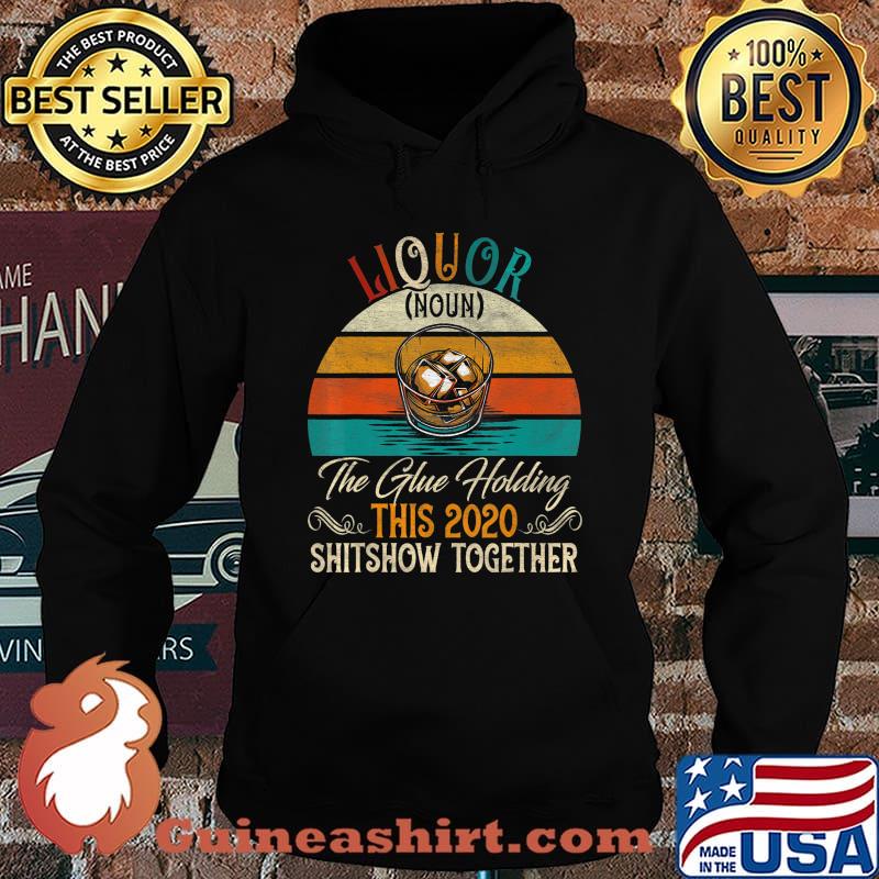 Liquor The Glues Holding This 2020 Shitshow Together Gift T-Shirt Hoodie