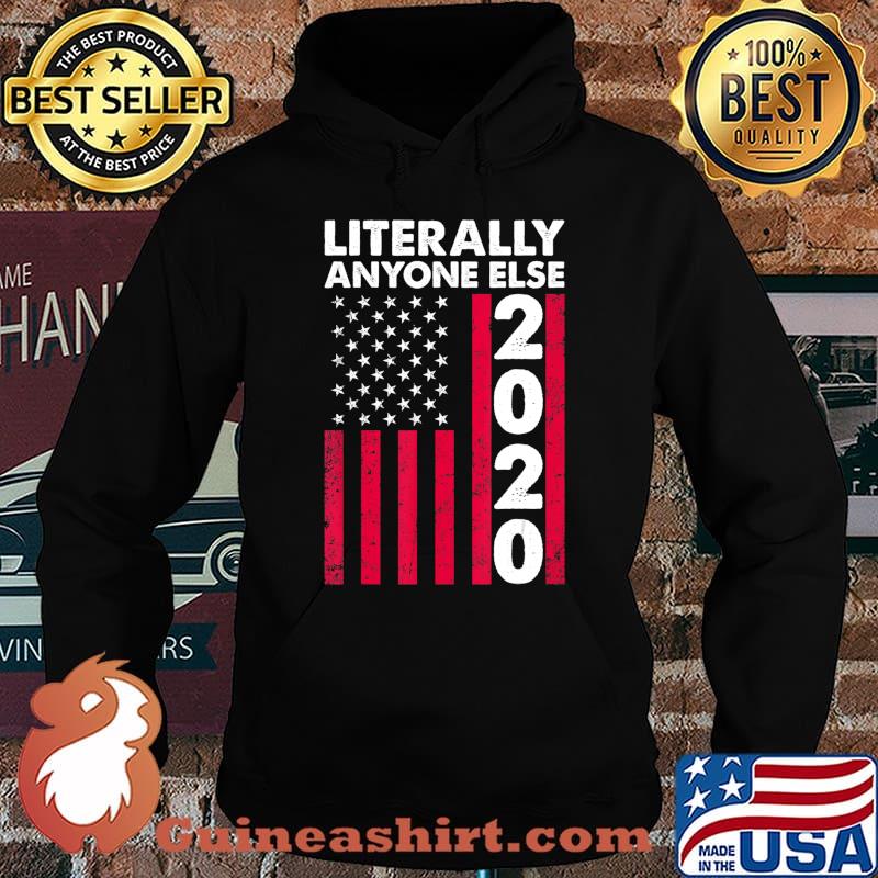 Literally Anyone Else 2020 Funny Anti-Trump Gift T-Shirt Hoodie