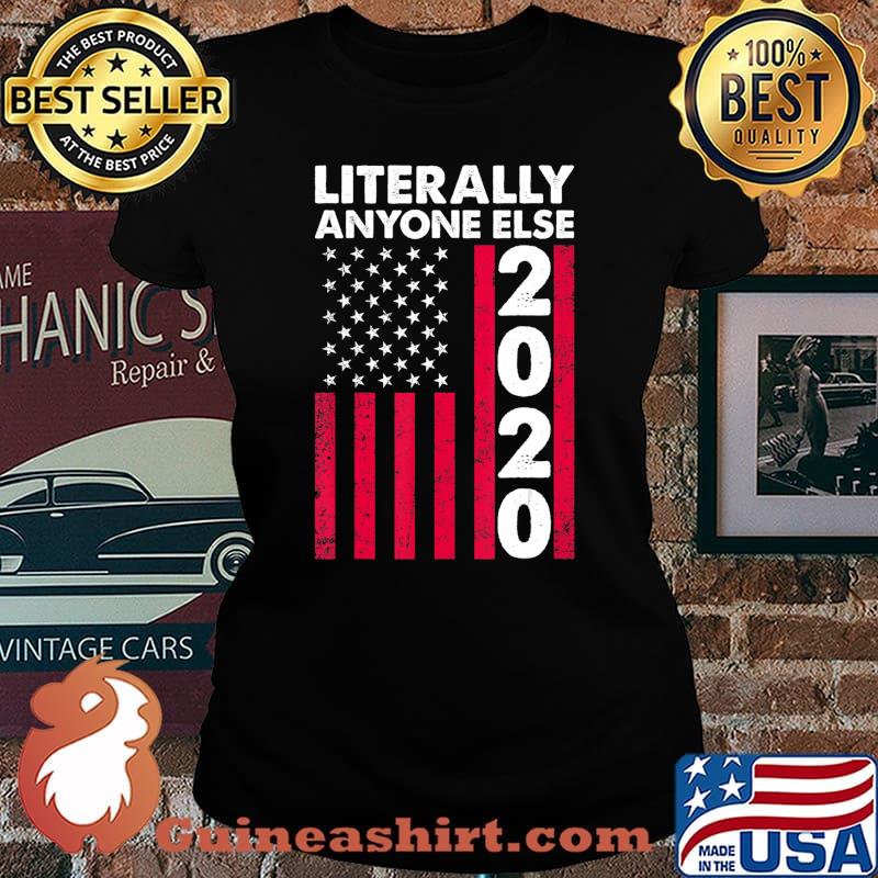 Literally Anyone Else 2020 Funny Anti-Trump Gift T-Shirt Laides tee