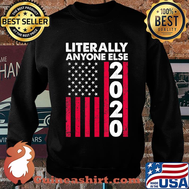 Literally Anyone Else 2020 Funny Anti-Trump Gift T-Shirt Sweater