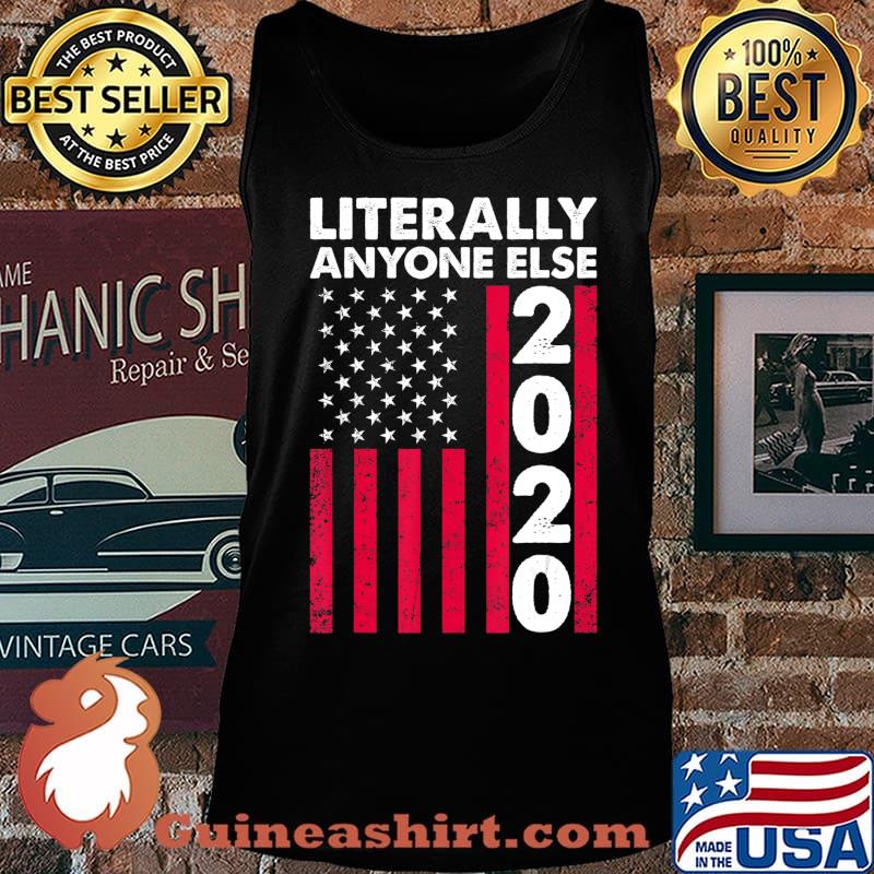 Literally Anyone Else 2020 Funny Anti-Trump Gift T-Shirt Tank top