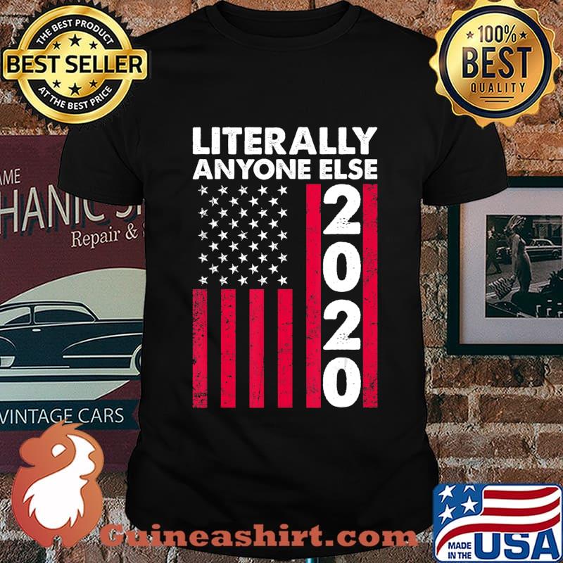 Literally Anyone Else 2020 Funny Anti-Trump Gift T-Shirt