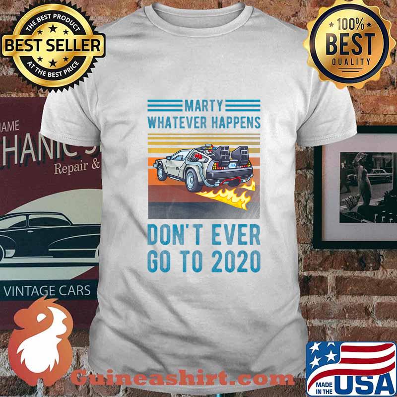 Marty Don't Ever Go To 2020 T-Shirt