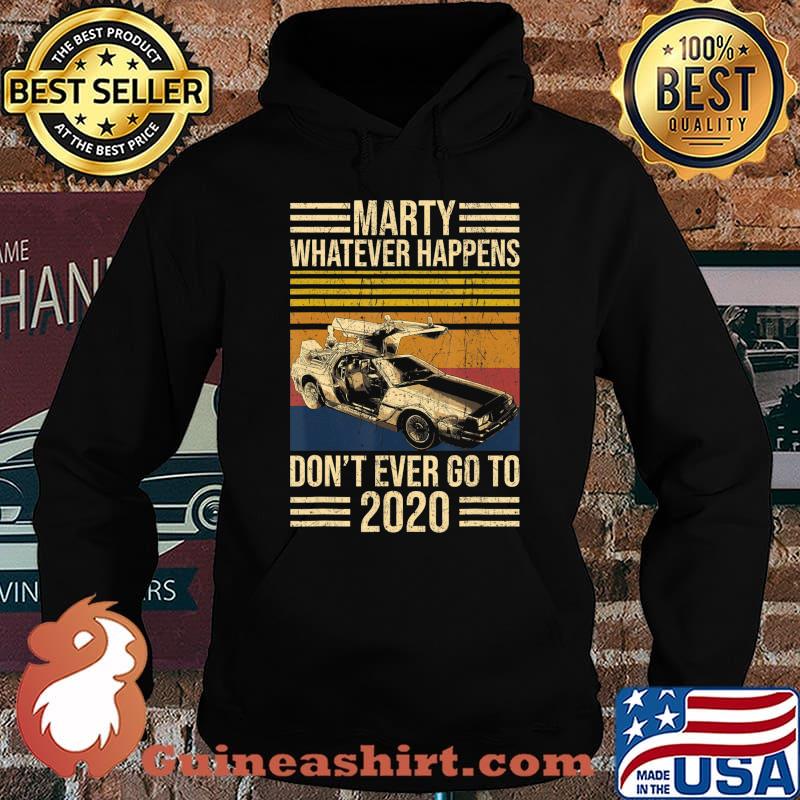 Marty What Ever Happens Don't Ever Go To 2020 Delorean T-Shirt Hoodie