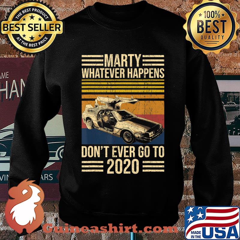 Marty What Ever Happens Don't Ever Go To 2020 Delorean T-Shirt Sweater