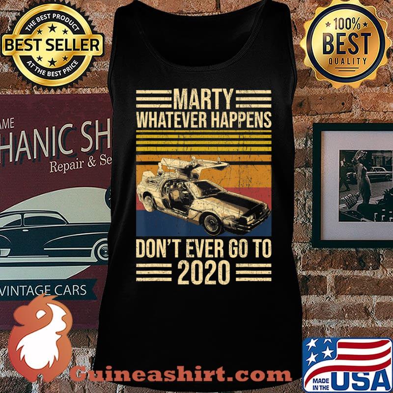 Marty What Ever Happens Don't Ever Go To 2020 Delorean T-Shirt Tank top