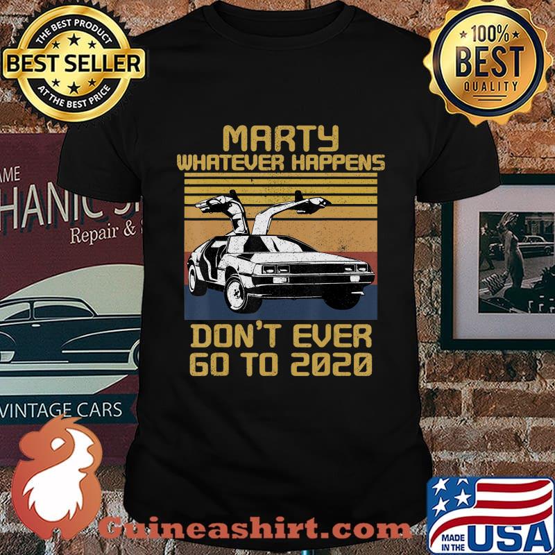 Marty Whatever Happens Don't Ever Go to 2020 T-Shirt
