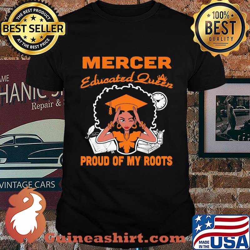 Mercer educated queen proud of my roots shirt