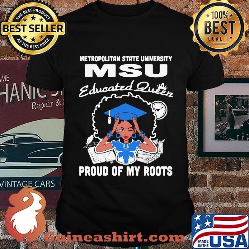 Metropolitan state university msu educated queen proud of my roots shirt
