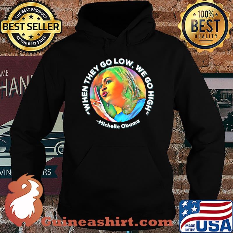 Michelle Obama When they Go Low We go High Anti Trump Biden T-Shirt Hoodie