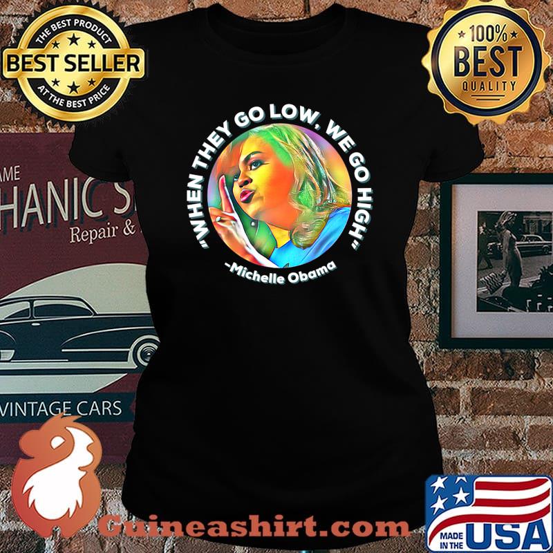 Michelle Obama When they Go Low We go High Anti Trump Biden T-Shirt Laides tee