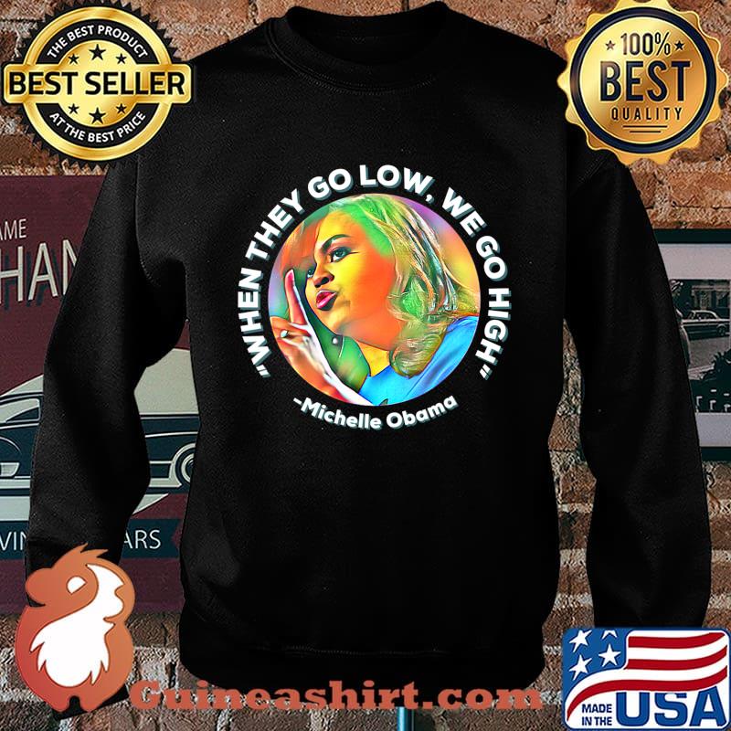 Michelle Obama When they Go Low We go High Anti Trump Biden T-Shirt Sweater