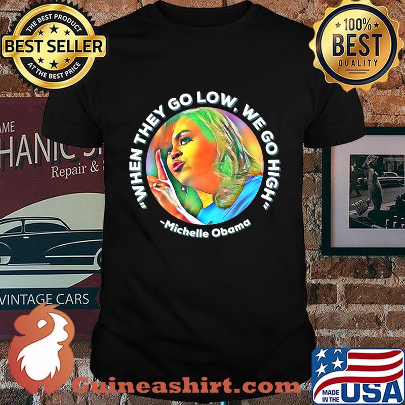 Michelle Obama When they Go Low We go High Anti Trump Biden T-Shirt