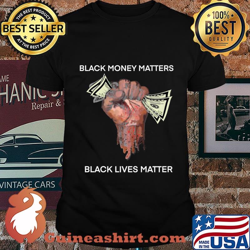 Money Black money matters black lives matter Shirt
