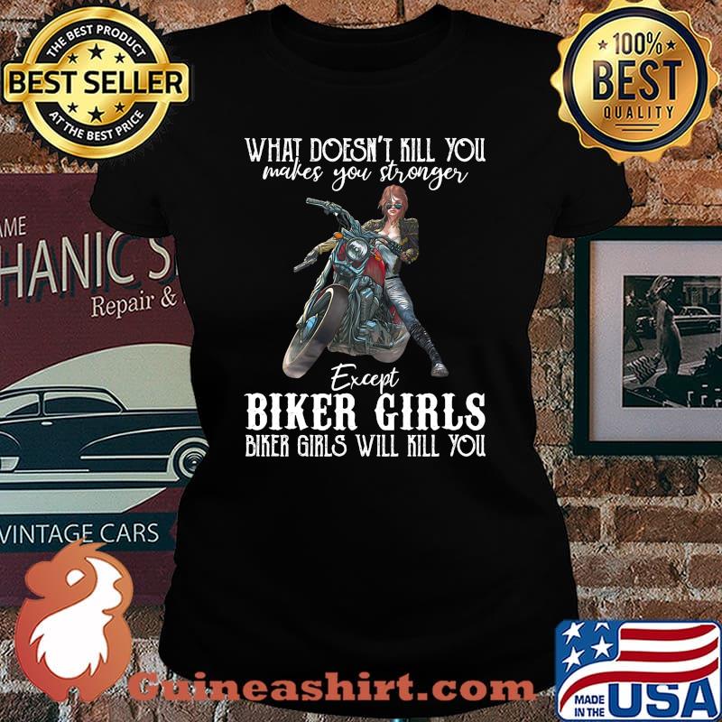 Motorcycle what doesn't kill you makes you stronger except biker girls bike girls will kill you s Laides tee