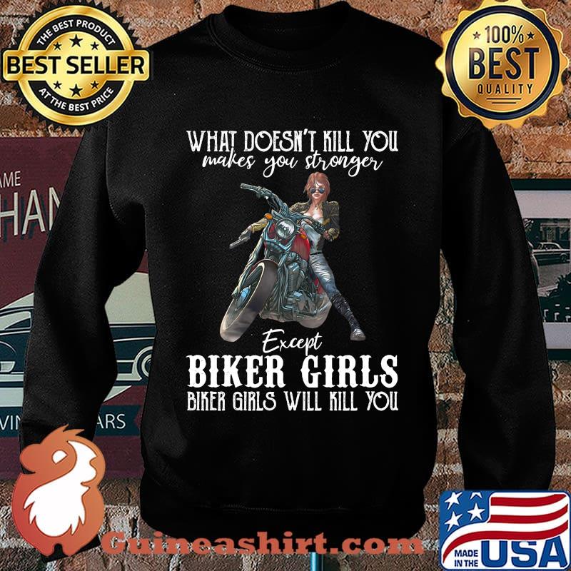 Motorcycle what doesn't kill you makes you stronger except biker girls bike girls will kill you s Sweater