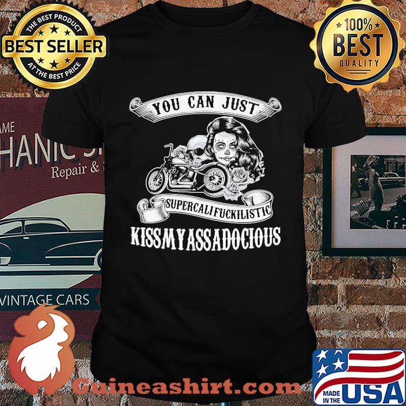 Motorcycle you can just supercalifuckilistic kiss my ass adocious shirt