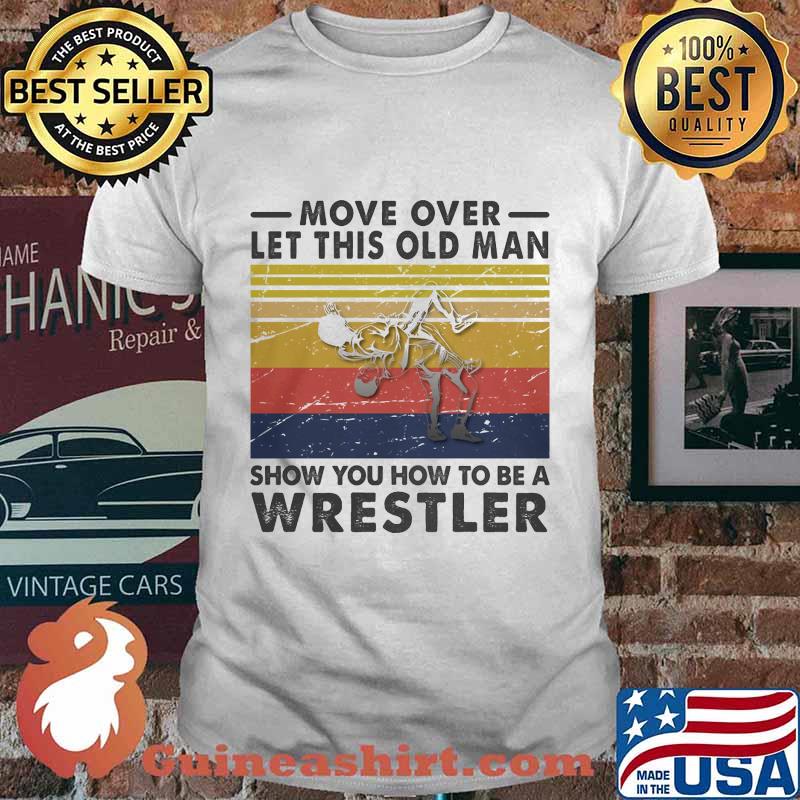 Move Over Let This Old Man Show You How To Be A Wrestler Vintage Retro Shirt