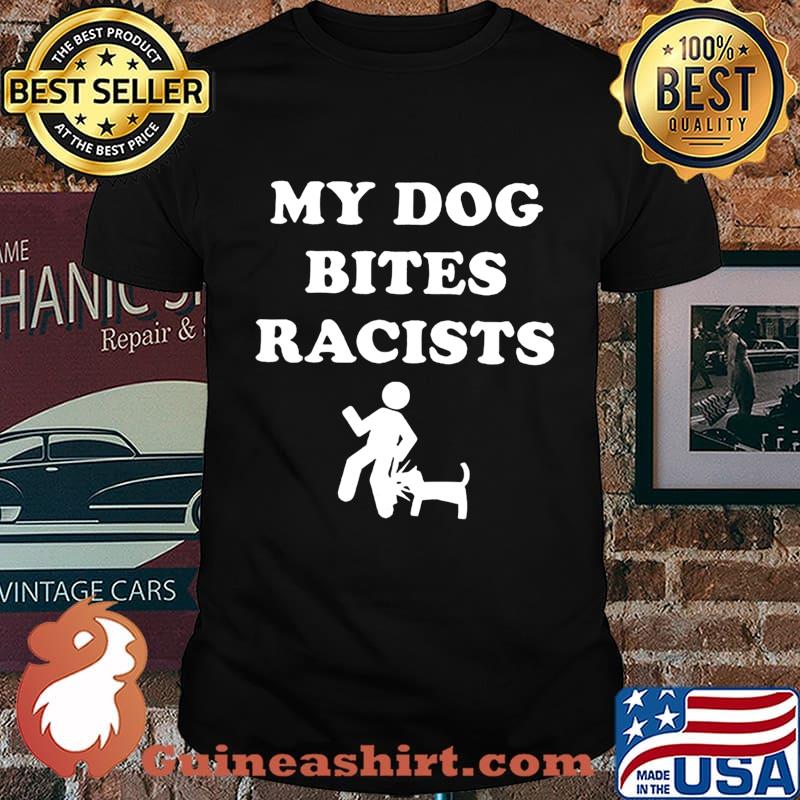 My Dog Bites Racists T-Shirt