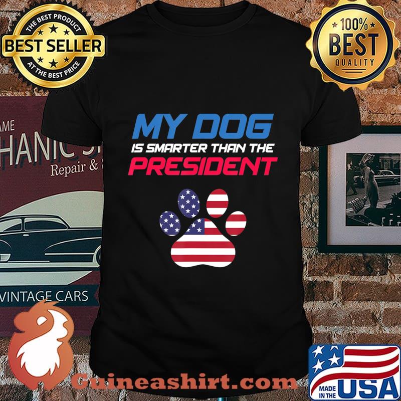 My Dog Is Smarter Than The President - Funny Anti-Trump T-Shirt