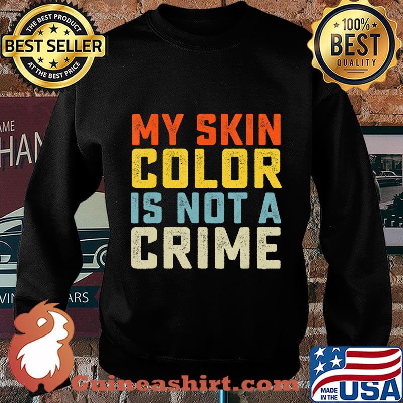 My Skin Color is Not a Crime Black Lives Matter Equality T-Shirt Sweater
