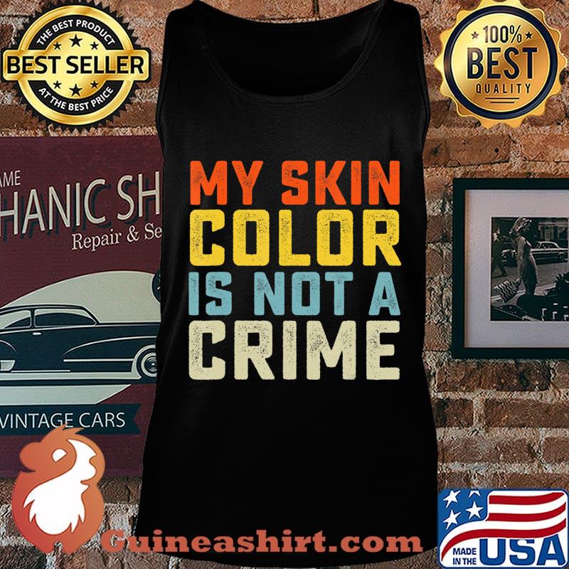 My Skin Color is Not a Crime Black Lives Matter Equality T-Shirt Tank top