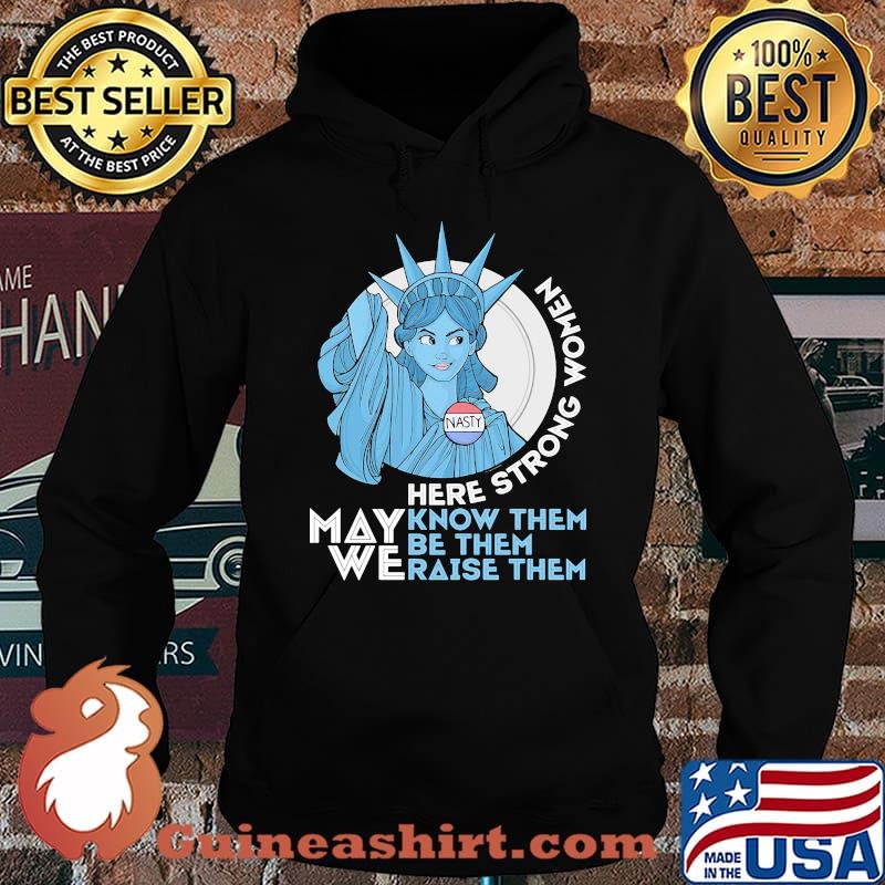 Nasty Lady Liberty Here strong Women May We Know Them Be Them Raise Them Shirt Hoodie