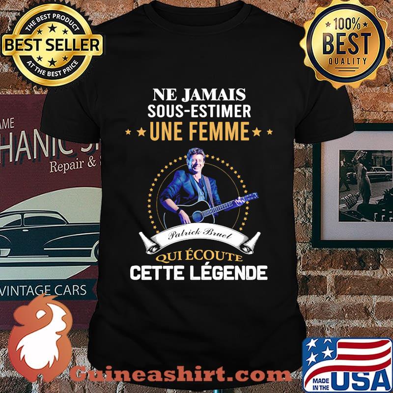 Ne jamais sous estimer une femme patrick bruel qui écoute cette legende shirt