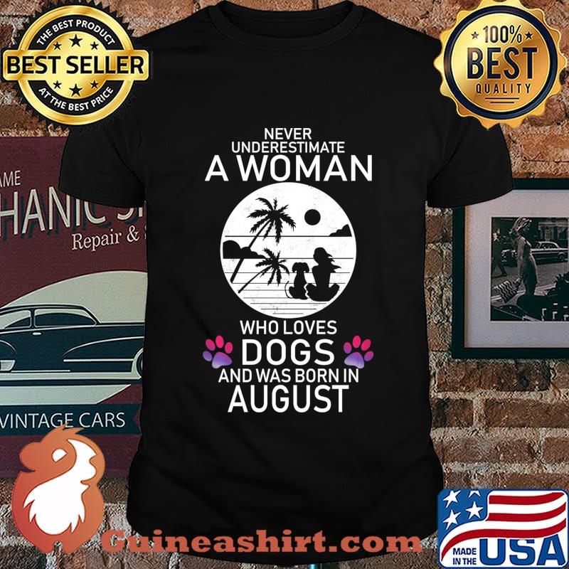 Never Underestimate A Woman Who Loves Dog Born In August Shirt