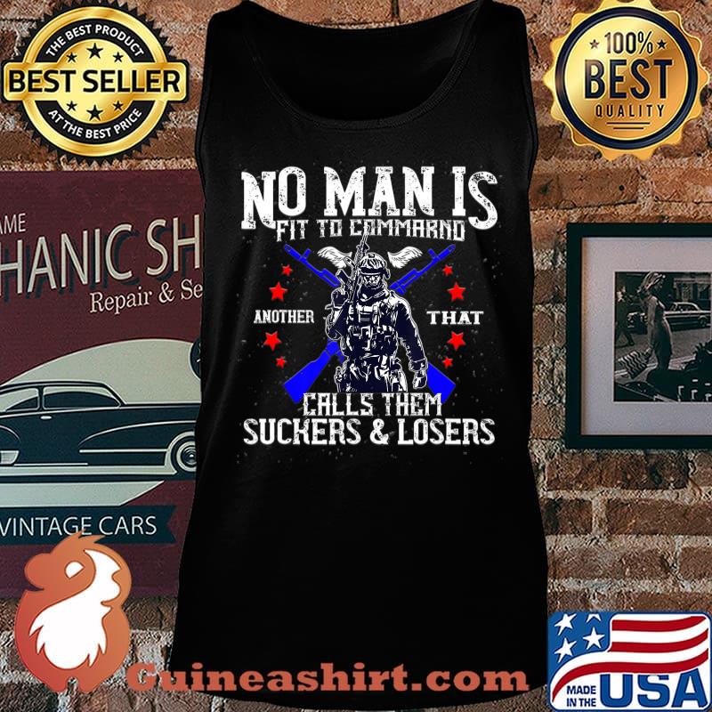 No Man Is Fit To Command Not Suckers & Losers T-Shirt Tank top