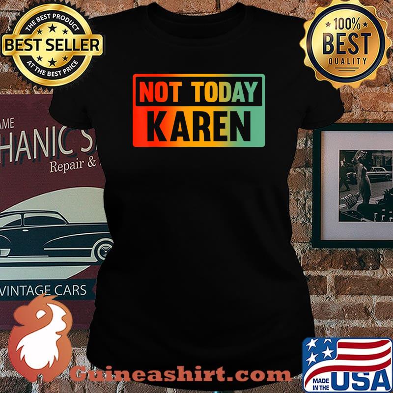 Not Today Karen - Sarcastic Saying, Karen Quote T-Shirt Laides tee