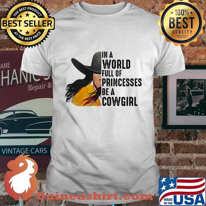 Official In A World Full Of Princesses Be A Cowgirl Shirt