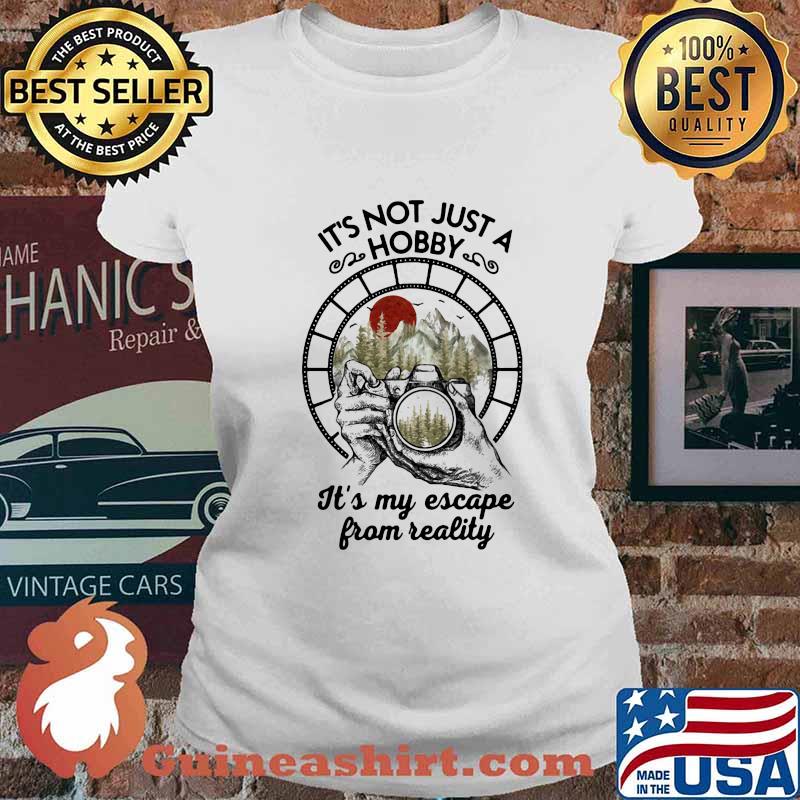 Official It's Not Just A Hobby It's My Escape From Reality Camera Shirt Ladies tee