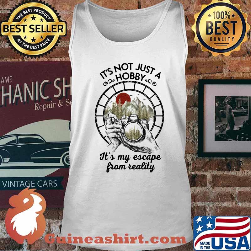 Official It's Not Just A Hobby It's My Escape From Reality Camera Shirt Tank top