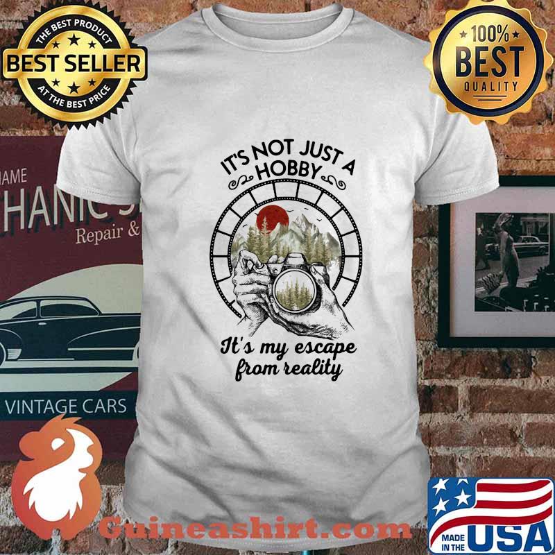 Official It's Not Just A Hobby It's My Escape From Reality Camera Shirt