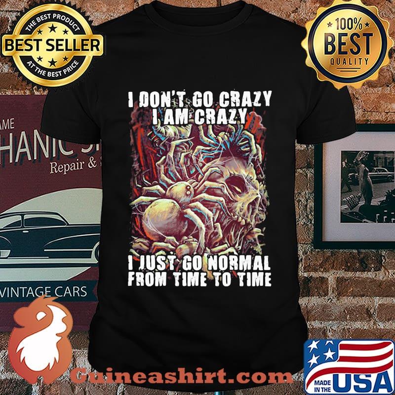 Official Skull I don't go crazy i am crazy i just go normal from time to time shirt