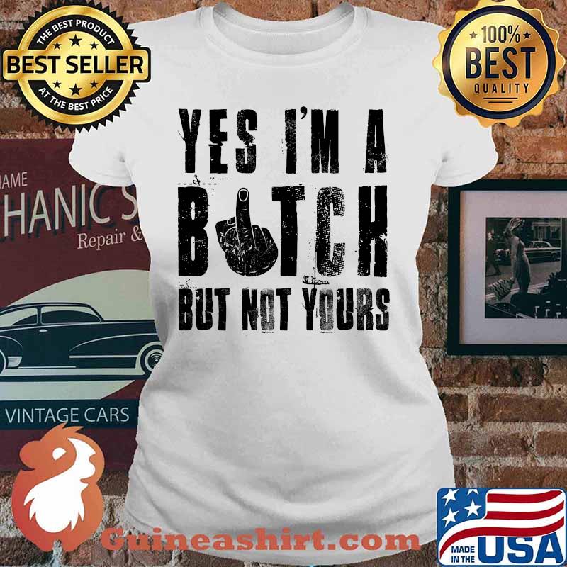 Official Yes I'm a bitch but not yours s Ladies tee