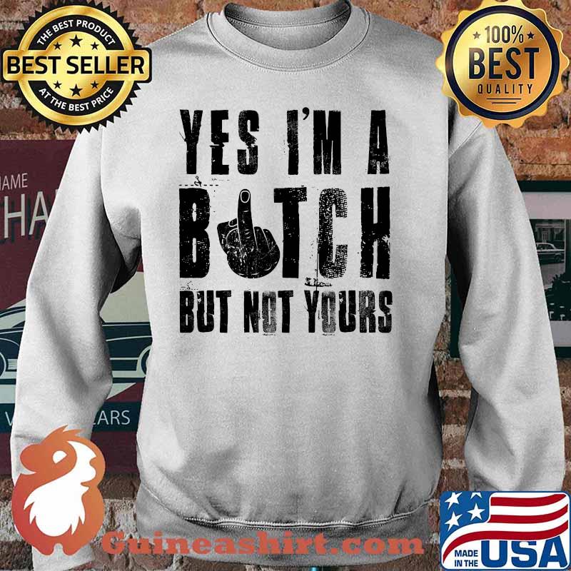 Official Yes I'm a bitch but not yours s Sweater