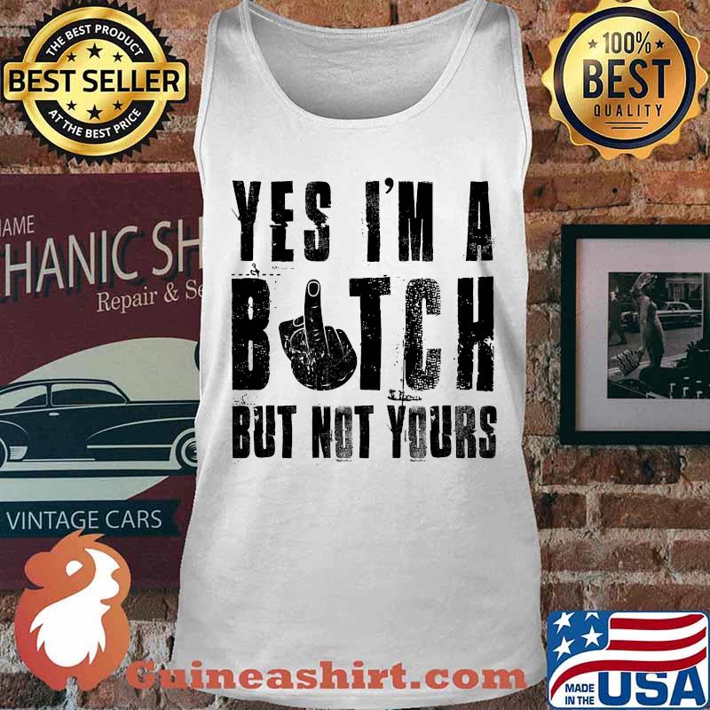 Official Yes I'm a bitch but not yours s Tank top