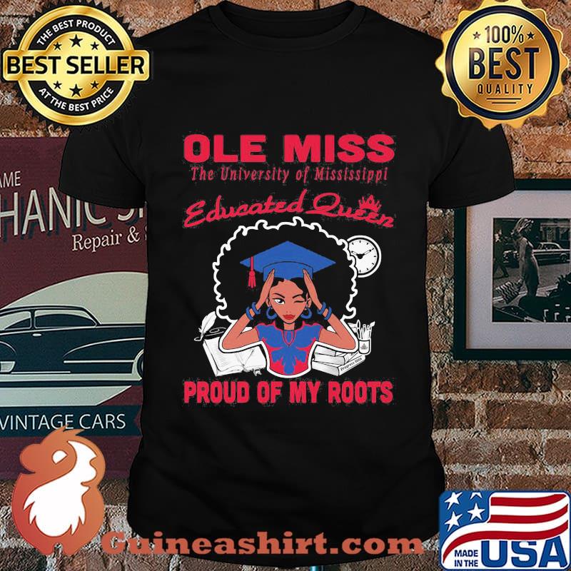 Ole miss the university of mississippi educated queen proud of my roots shirt