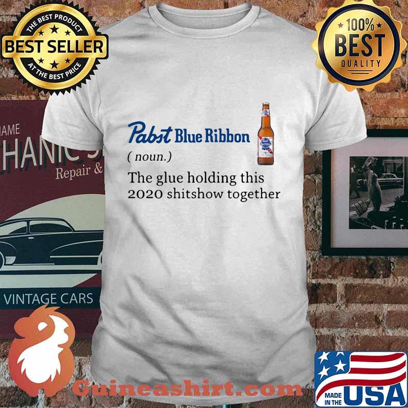 Pabst blue ribbon noun the glue holding this 2020 shitshow together shirt